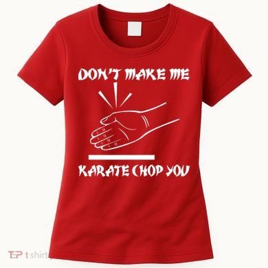 Don't Make Me Karate Chop You Women's T-Shirt