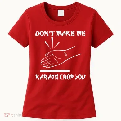 Don't Make Me Karate Chop You Women's T-Shirt