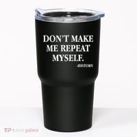 Don't Make Me Repeat Myself History Tumbler thumb 0