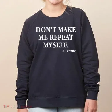 Don't Make Me Repeat Myself History Women's Sweatshirt