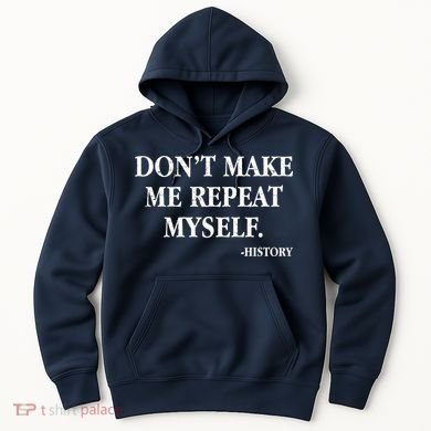 Don't Make Me Repeat Myself History Hoodie