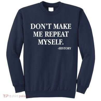 Don't Make Me Repeat Myself History Sweatshirt