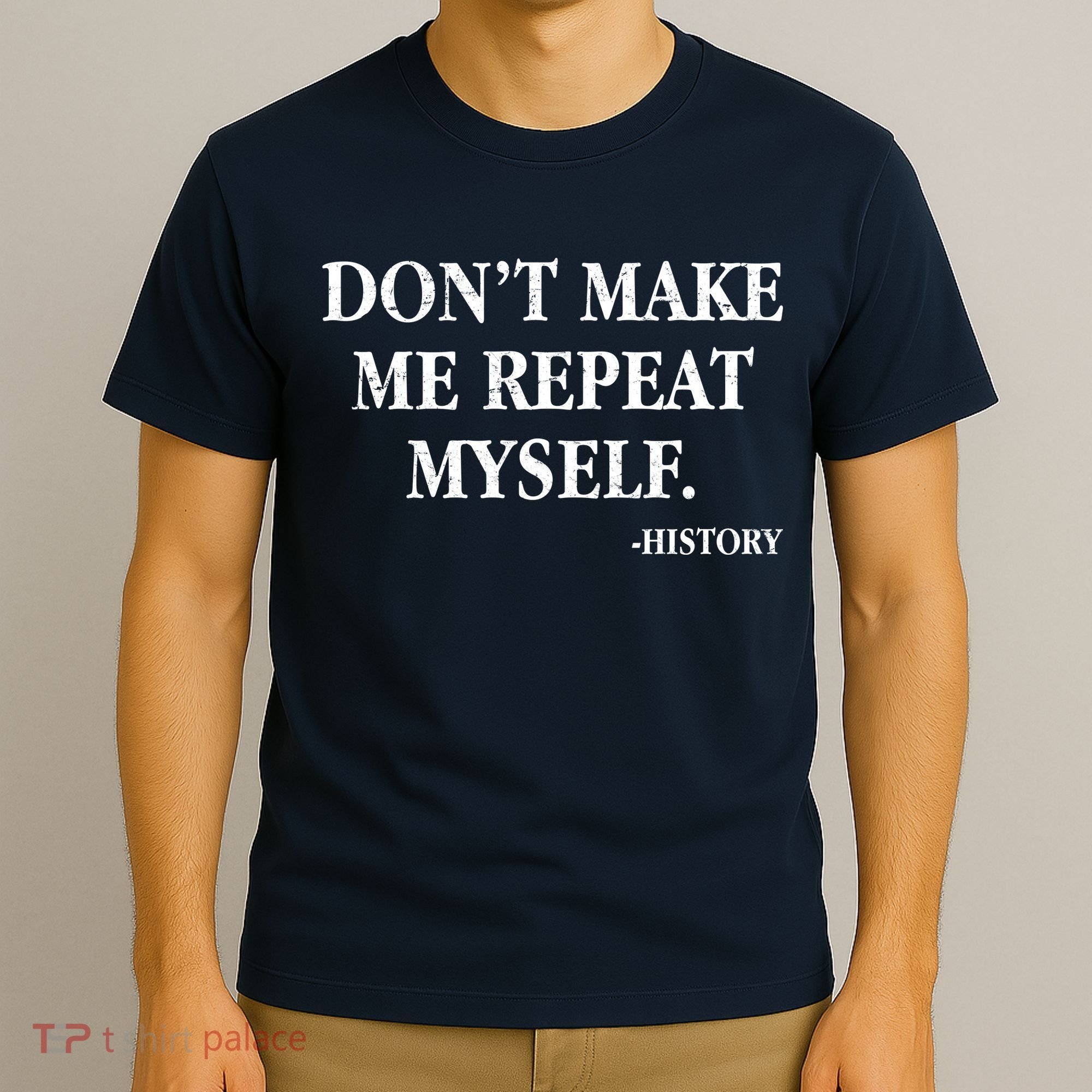 Don't Make Me Repeat Myself History T-Shirt