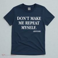 Don't Make Me Repeat Myself History T-Shirt thumb 5