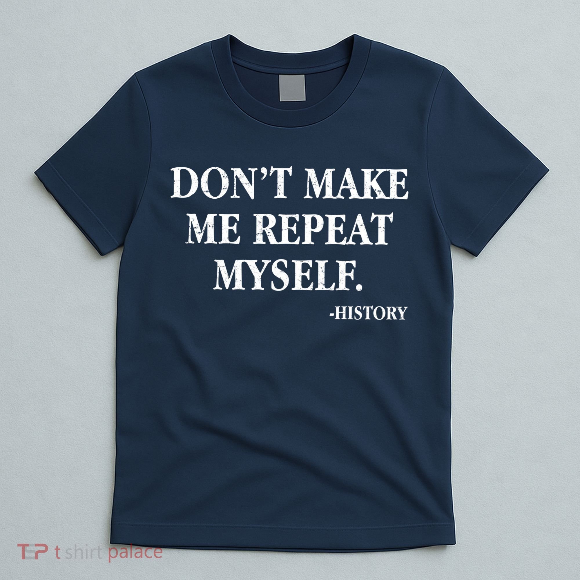 Don't Make Me Repeat Myself History T-Shirt