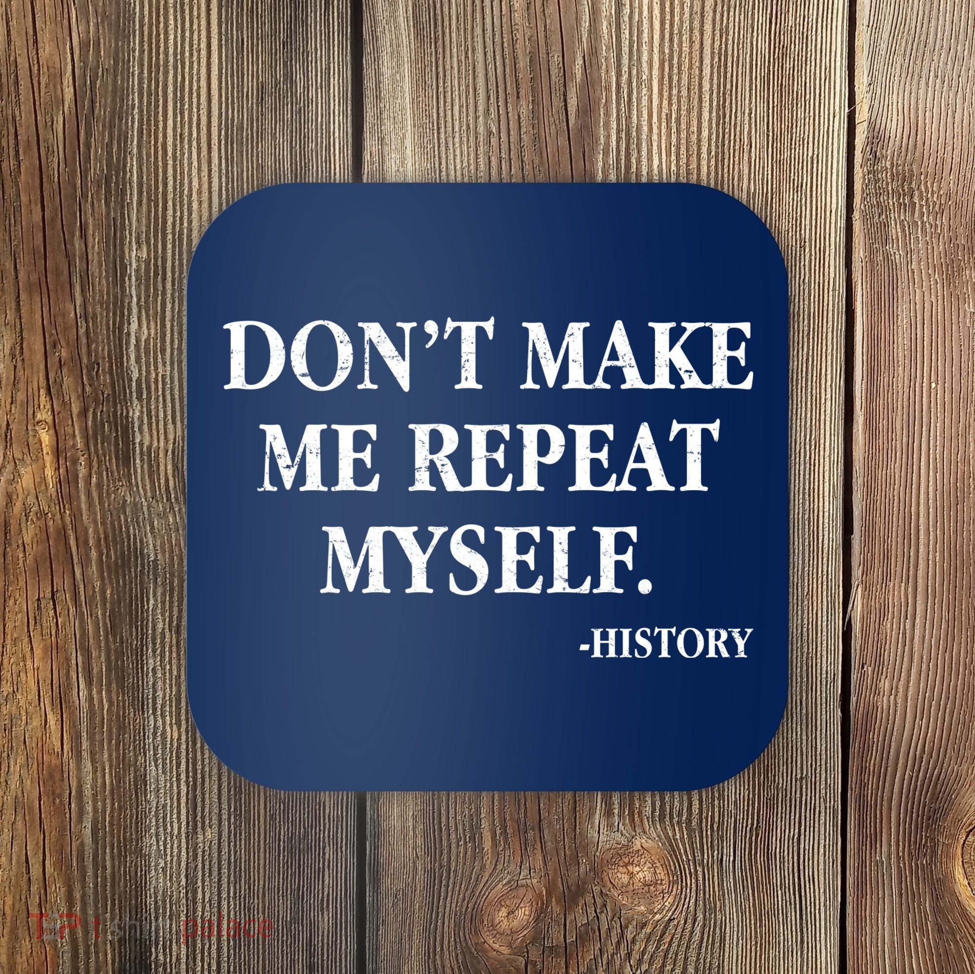 Don't Make Me Repeat Myself History Coaster