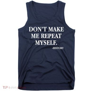 Don't Make Me Repeat Myself History Tank Top