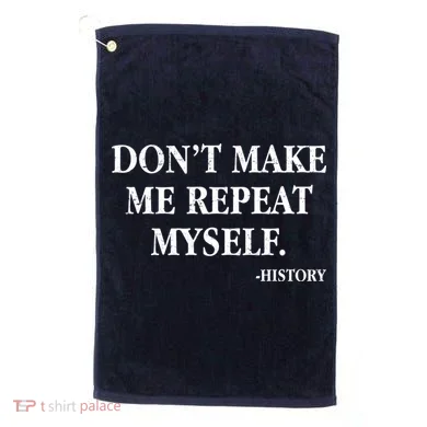 Don't Make Me Repeat Myself History Golf Towel