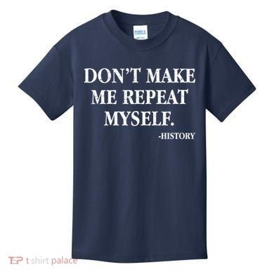 Don't Make Me Repeat Myself History Kids T-Shirt