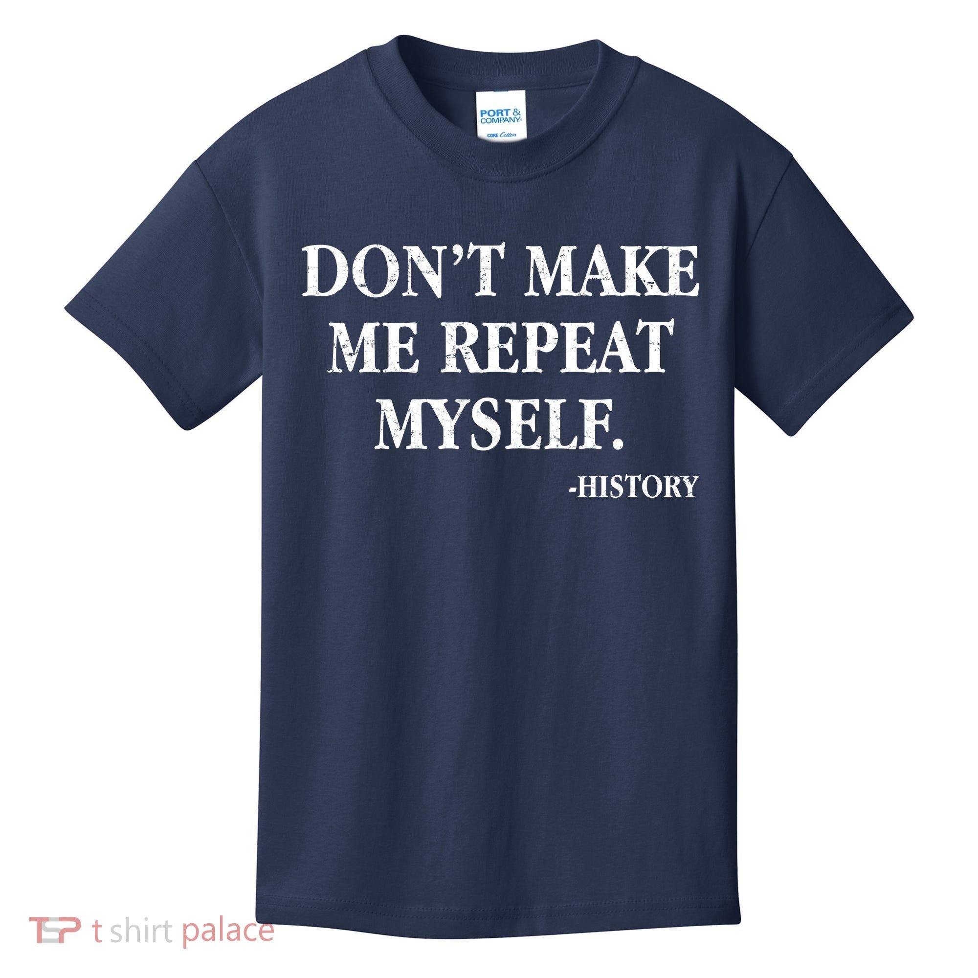 Don't Make Me Repeat Myself History Kids T-Shirt
