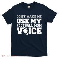 Don't Make Me Use My Football Mom Voice T-Shirt thumb 0