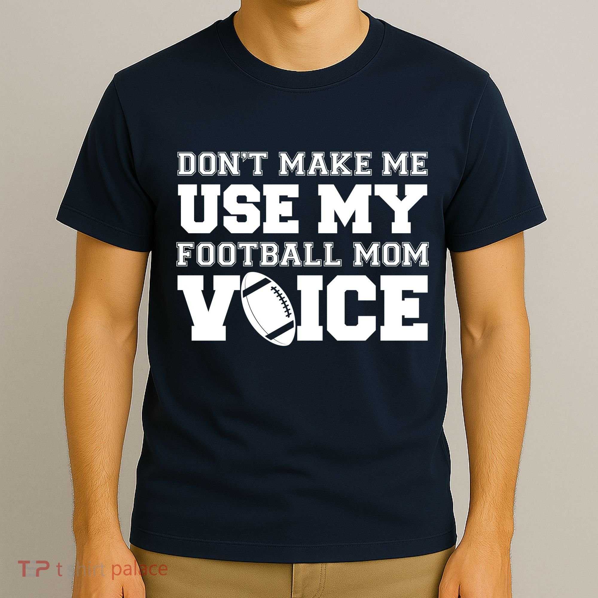 Don't Make Me Use My Football Mom Voice T-Shirt