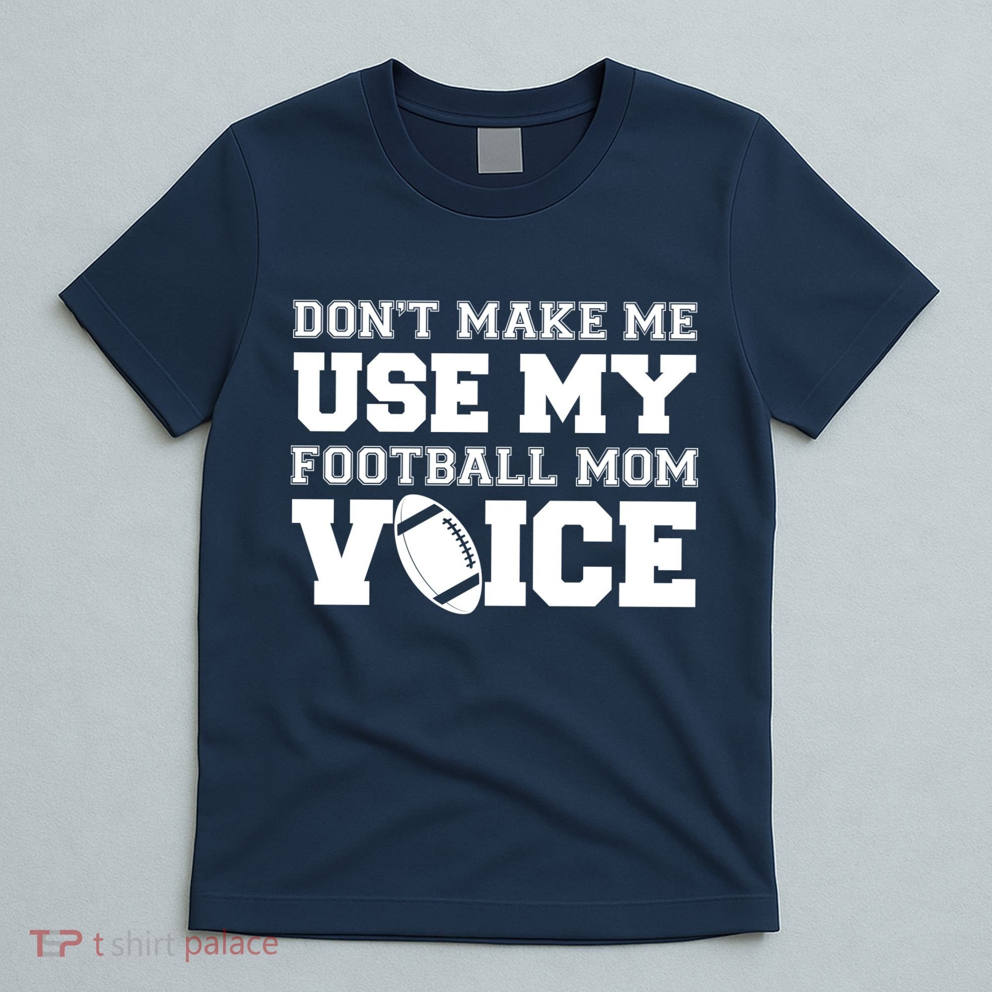 Don't Make Me Use My Football Mom Voice T-Shirt