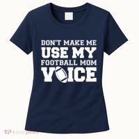 Don't Make Me Use My Football Mom Voice Women's T-Shirt thumb 0