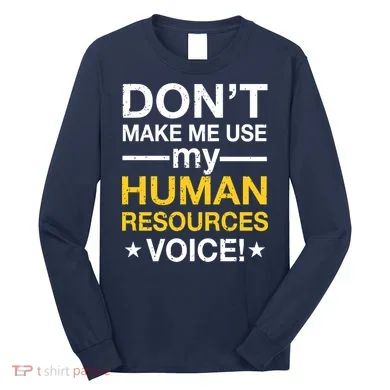 Don't Make Me Use My Human Resources Voice Long Sleeve Shirt