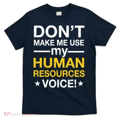 Don't Make Me Use My Human Resources Voice T-Shirt