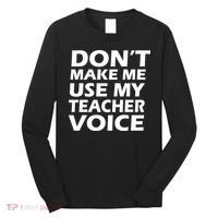 Don't Make Me Use My Teacher Voice Long Sleeve Shirt thumb 0