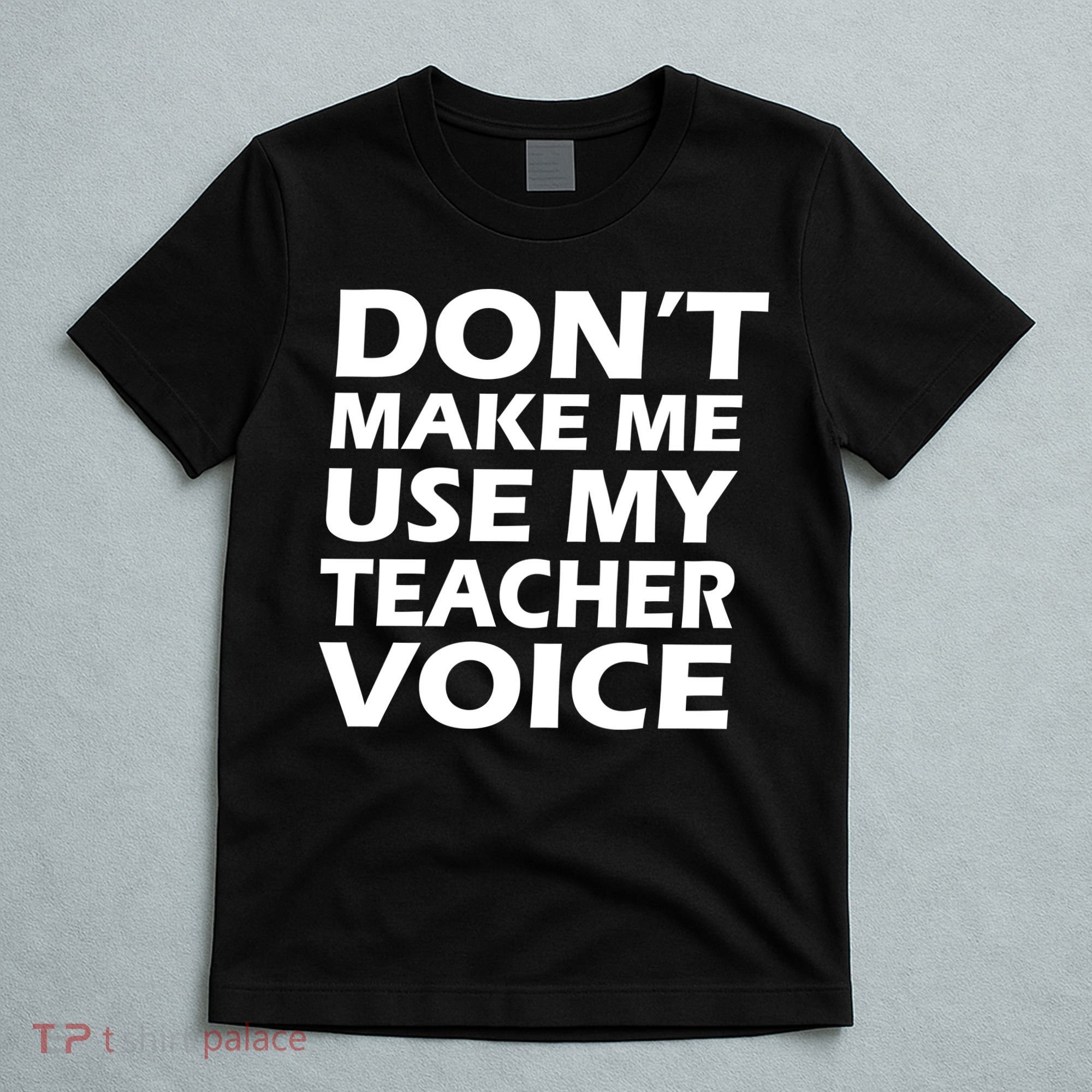 Don't Make Me Use My Teacher Voice T-Shirt