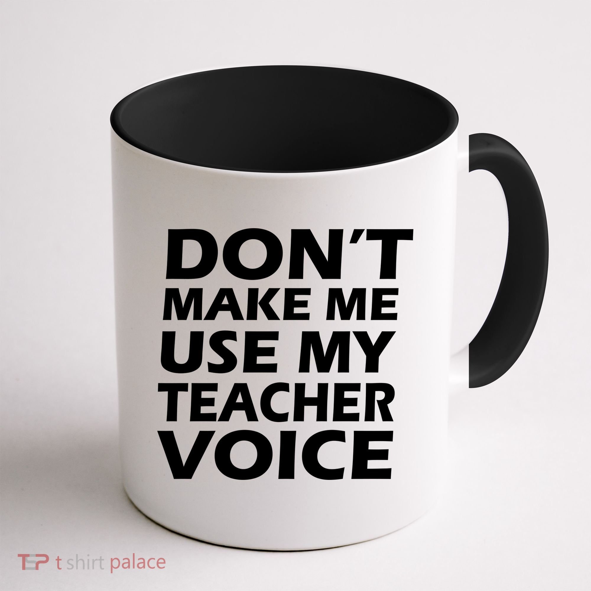 Don't Make Me Use My Teacher Voice Coffee Mug
