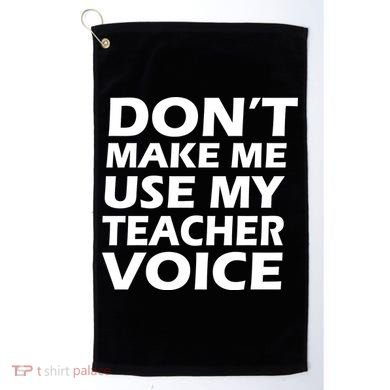 Don't Make Me Use My Teacher Voice Golf Towel