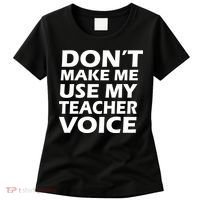Don't Make Me Use My Teacher Voice Women's T-Shirt thumb 0