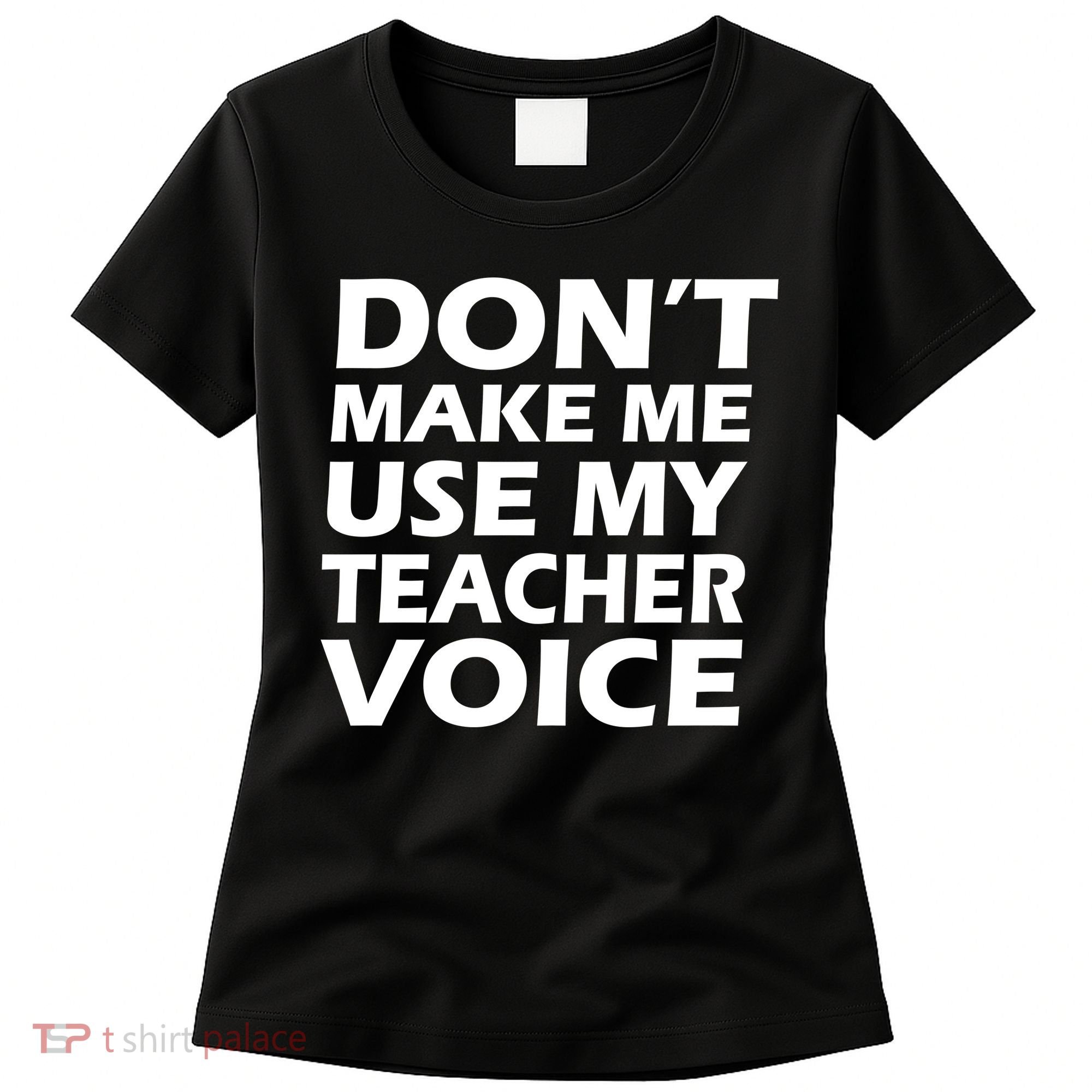 Don't Make Me Use My Teacher Voice Women's T-Shirt