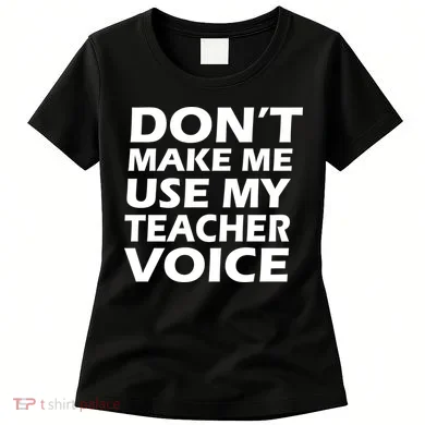 Don't Make Me Use My Teacher Voice Women's T-Shirt
