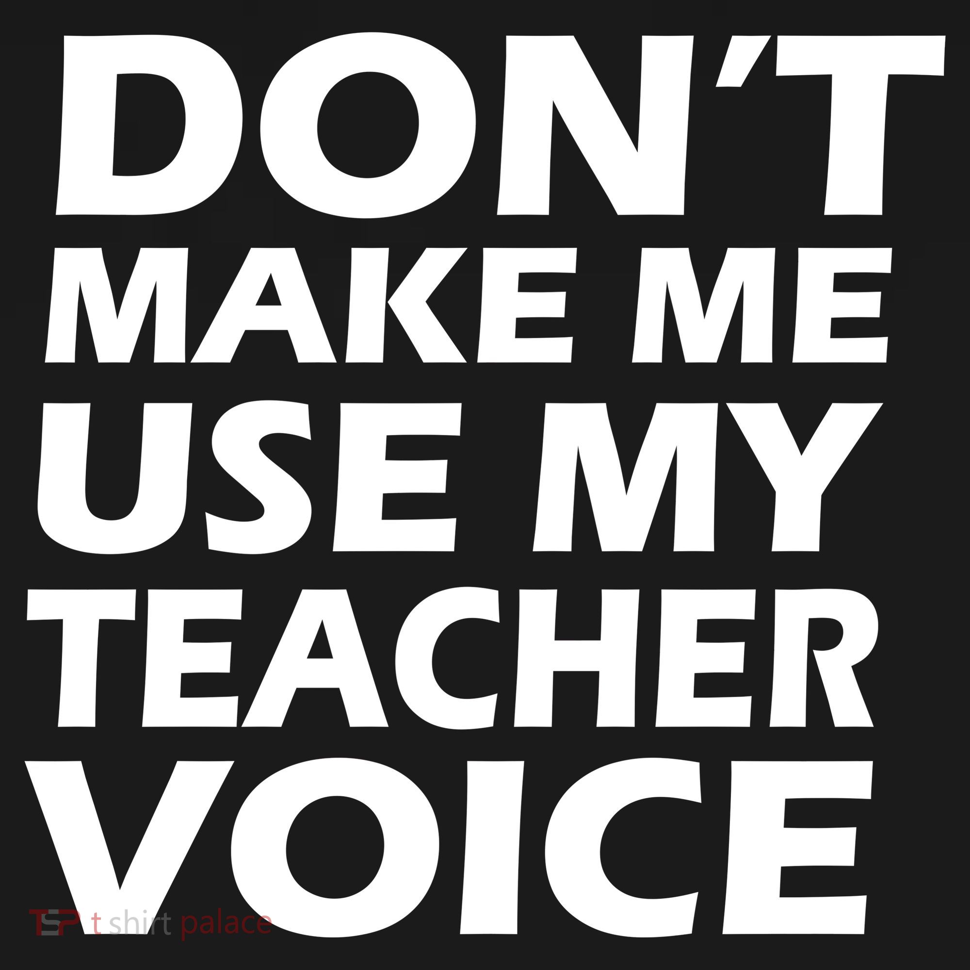 Don't Make Me Use My Teacher Voice Women's T-Shirt