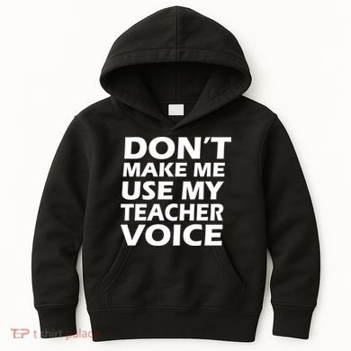 Don't Make Me Use My Teacher Voice Kids Hoodie