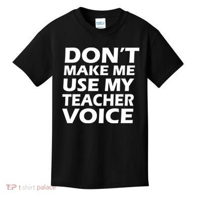 Don't Make Me Use My Teacher Voice Kids T-Shirt