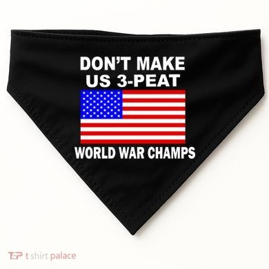 Don't Make Us 3-Peat World War Champs USA-Made Doggie Bandana