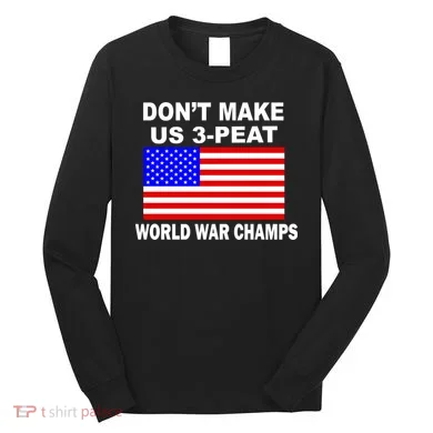 Don't Make Us 3-Peat World War Champs Long Sleeve Shirt