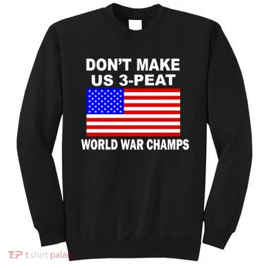 Don't Make Us 3-Peat World War Champs Sweatshirt