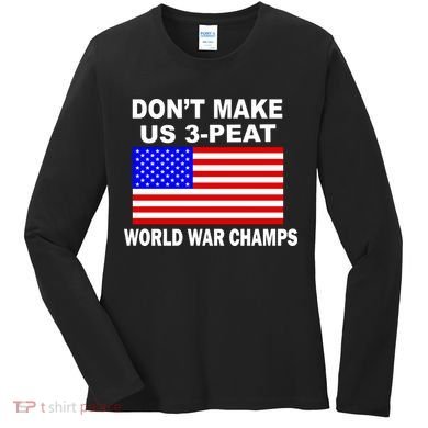 Don't Make Us 3-Peat World War Champs Women's Long Sleeve Shirt