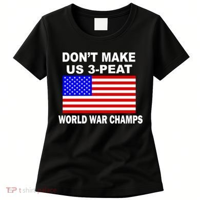 Don't Make Us 3-Peat World War Champs Women's T-Shirt