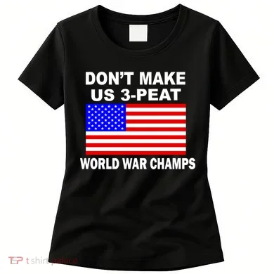 Don't Make Us 3-Peat World War Champs Women's T-Shirt