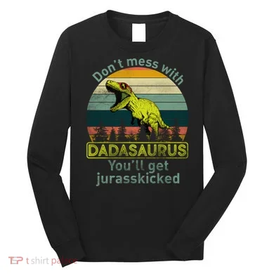Don't Mess With Dadasaurus Long Sleeve Shirt