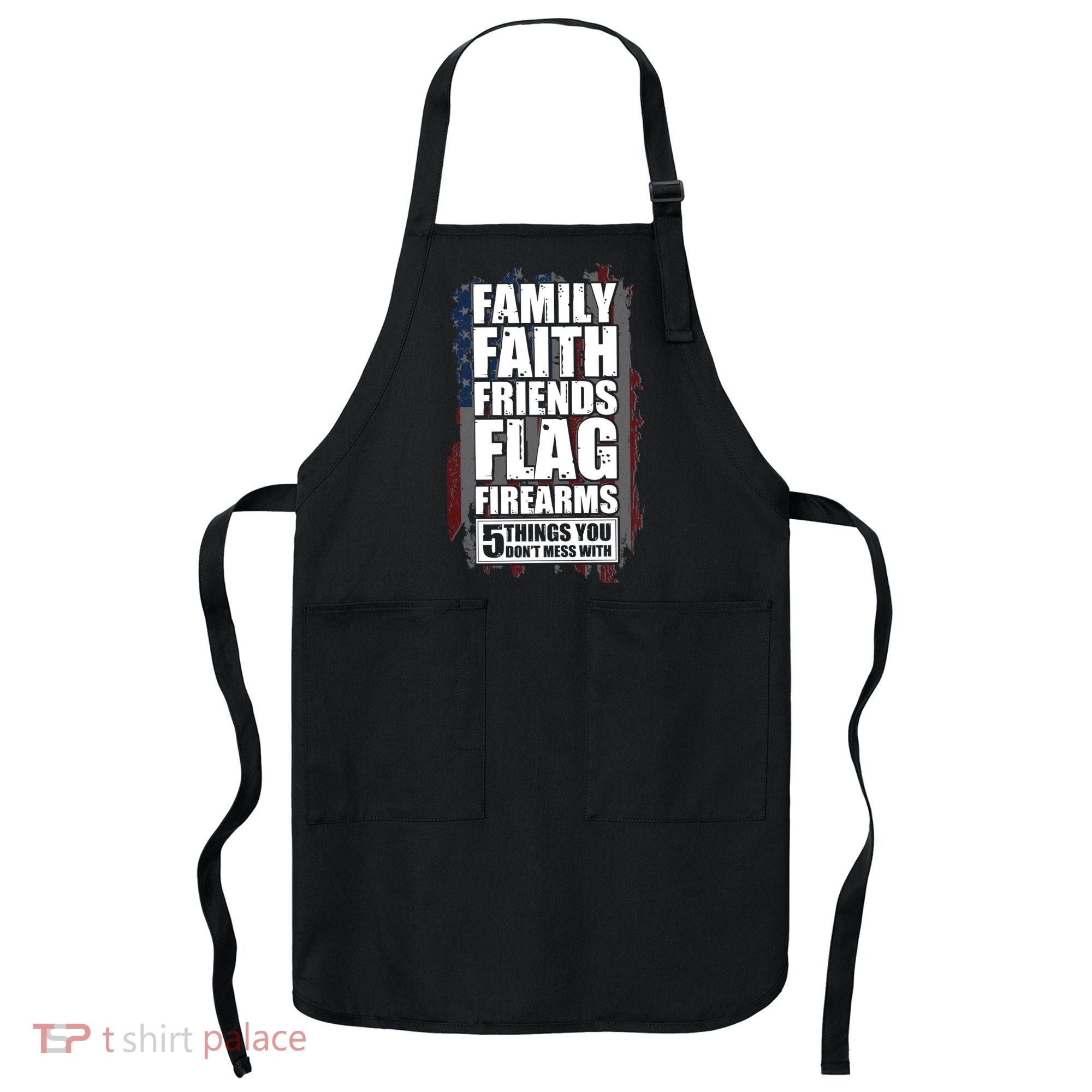 Don't Mess With Family Faith Friends Flag Firearms Apron
