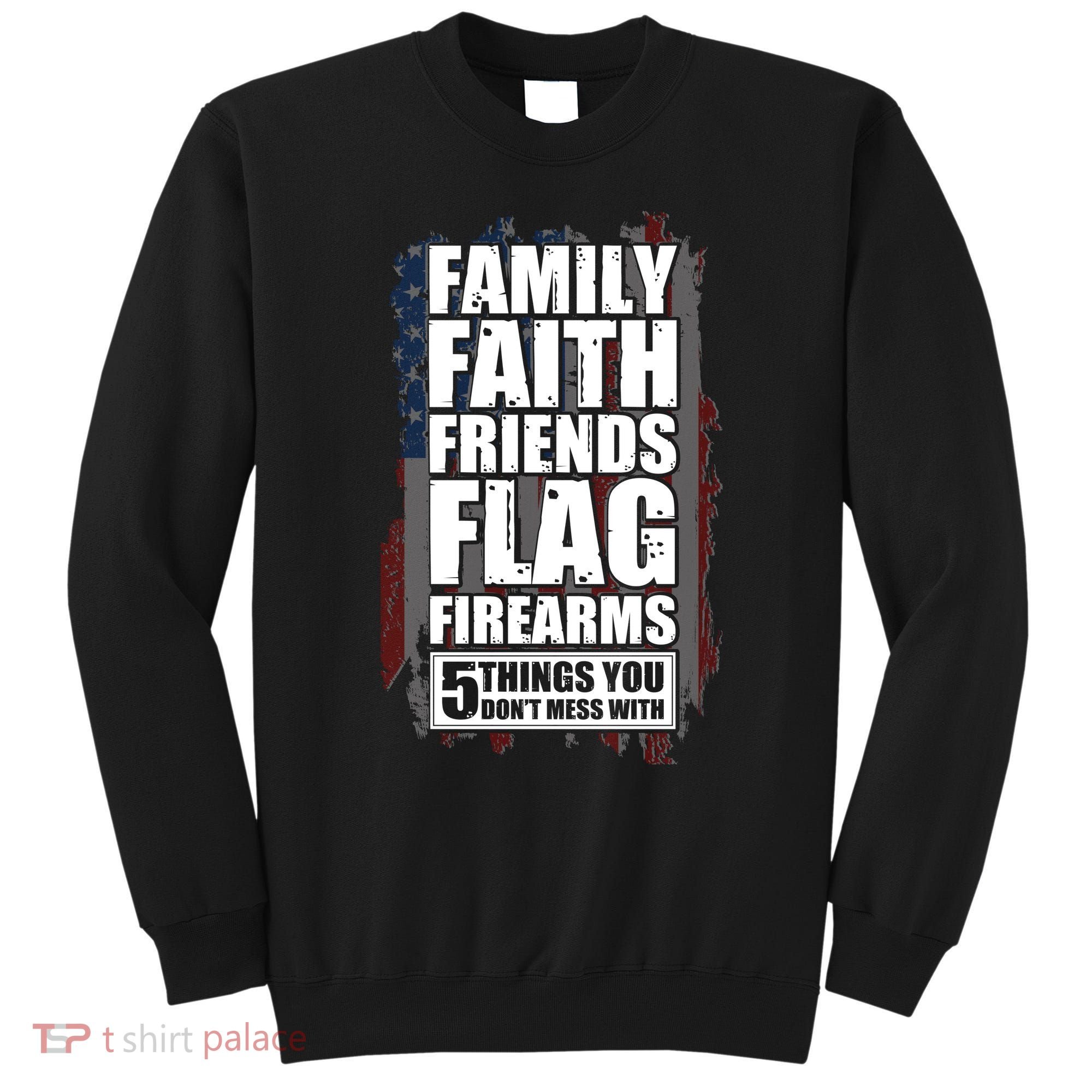 Don't Mess With Family Faith Friends Flag Firearms Sweatshirt