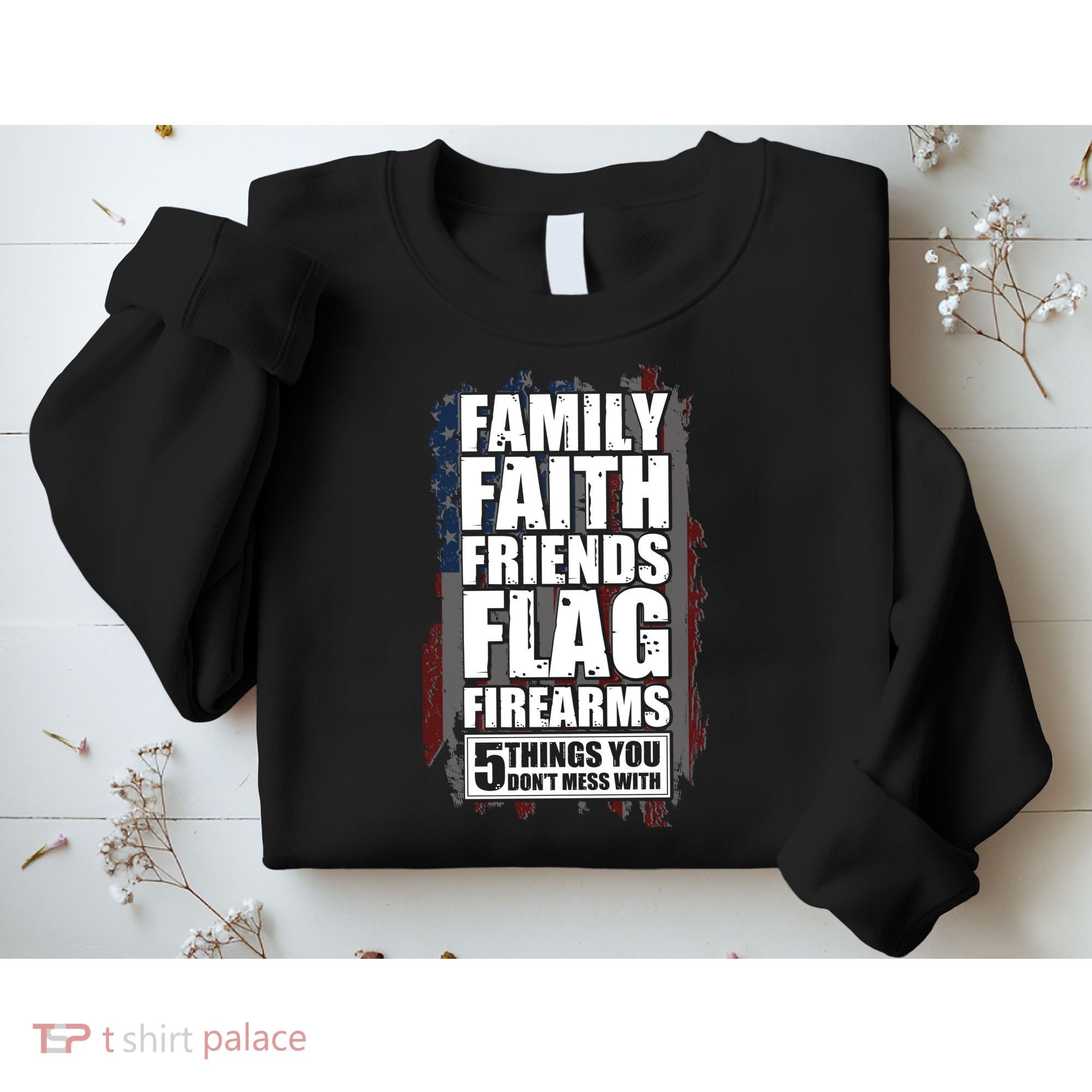 Don't Mess With Family Faith Friends Flag Firearms Sweatshirt