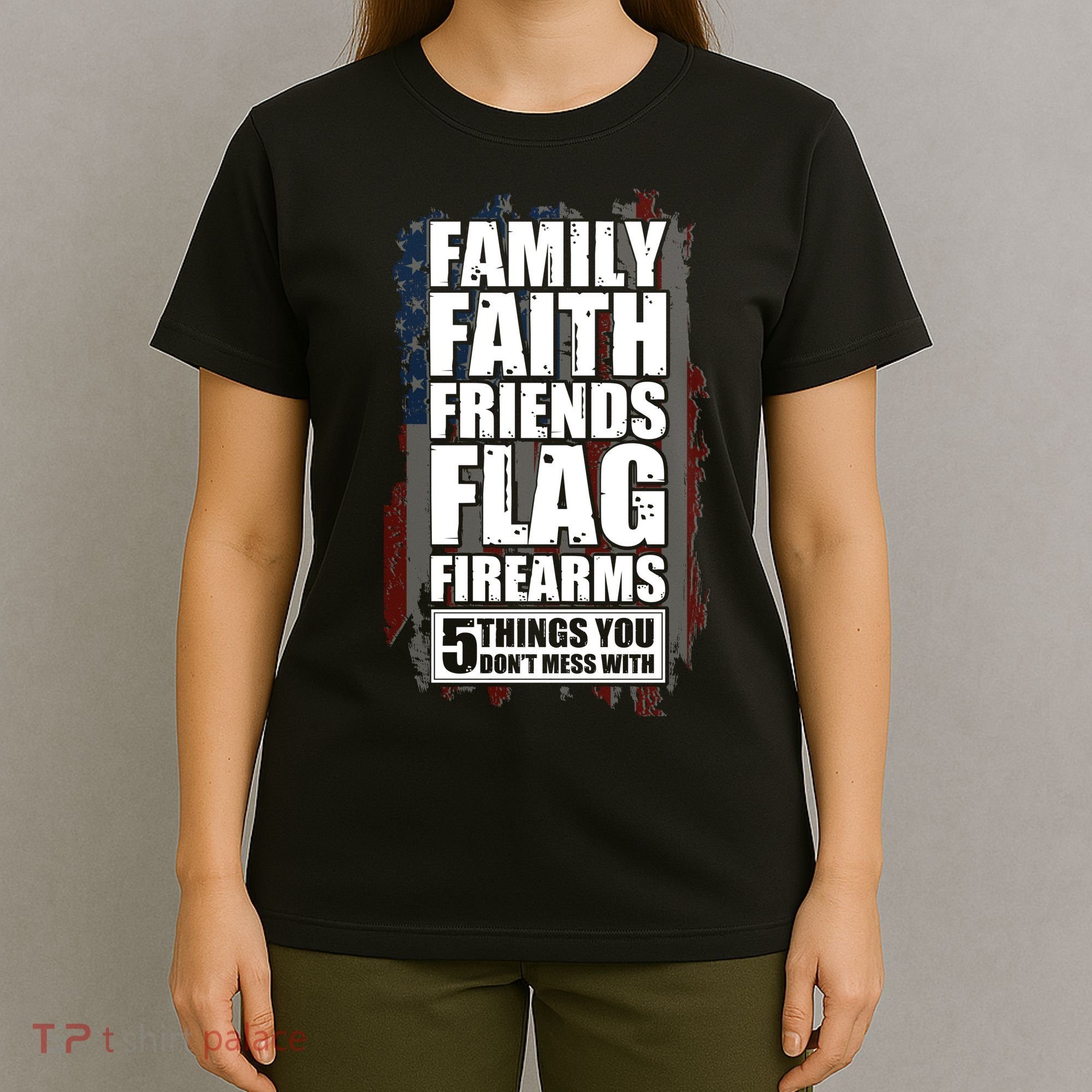 Don't Mess With Family Faith Friends Flag Firearms T-Shirt