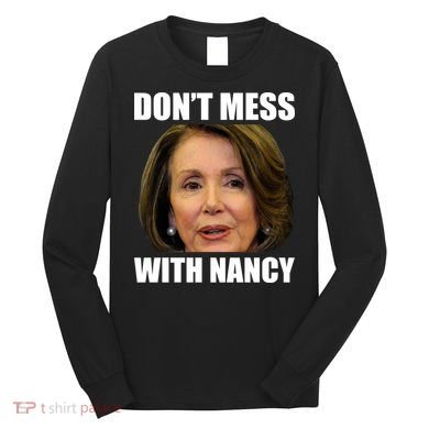 Don't Mess With Mama Nancy Pelosi Long Sleeve Shirt