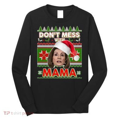 Don't Mess With Mama Pelosi Ugly Christmas Sweater Long Sleeve Shirt
