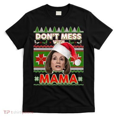 Don't Mess With Mama Pelosi Ugly Christmas Sweater T-Shirt