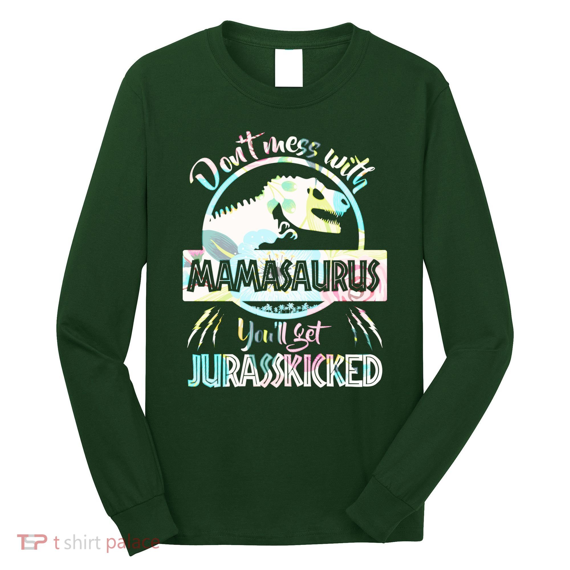 Don't Mess With Mamasaurus Long Sleeve Shirt