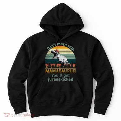 Don't Mess With Mamasaurus Jurrasskicked Hoodie