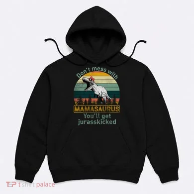Don't Mess With Mamasaurus Jurrasskicked Hoodie