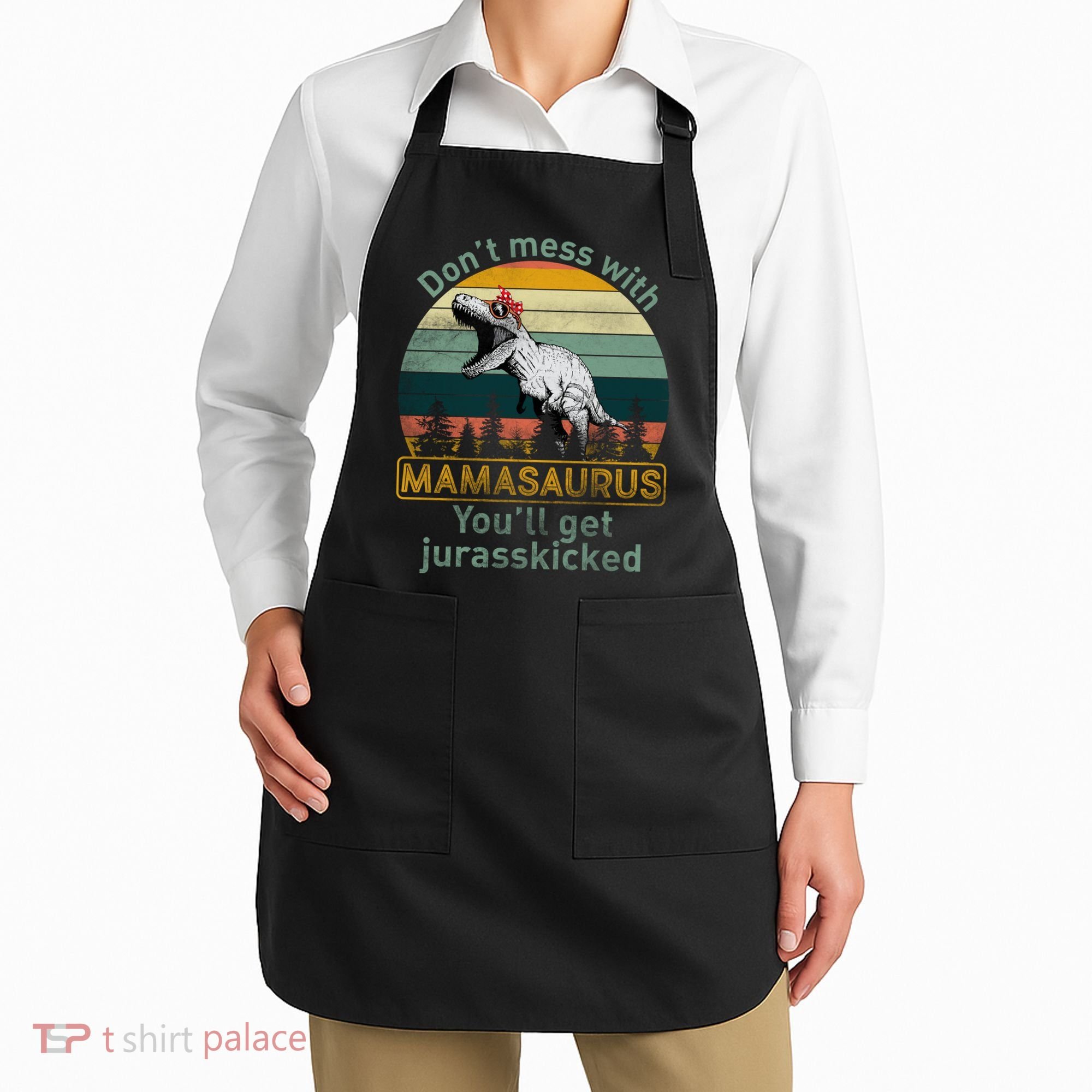 Don't Mess With Mamasaurus Jurrasskicked Apron