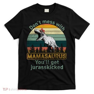 Don't Mess With Mamasaurus Jurrasskicked T-Shirt