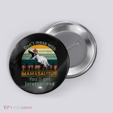 Don't Mess With Mamasaurus Jurrasskicked Button